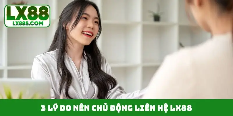 3 lý do nên chủ động liên hệ LX88