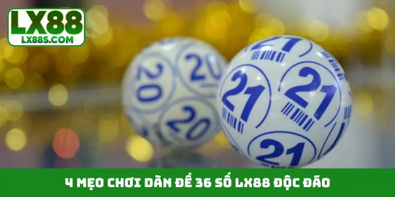 4 mẹo chơi dàn đề 36 số LX88 độc đáo