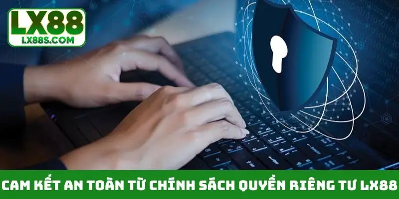 Cam kết an toàn từ chính sách quyền riêng tư LX88