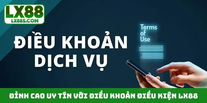 Đỉnh cao uy tín với điều khoản điều kiện LX88