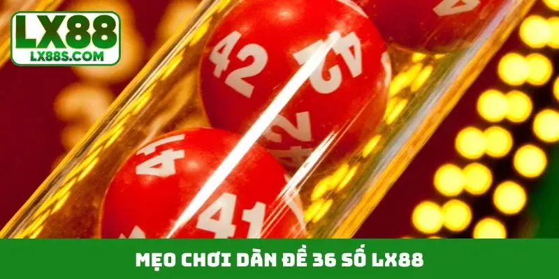 Mẹo chơi dàn đề 36 số LX88