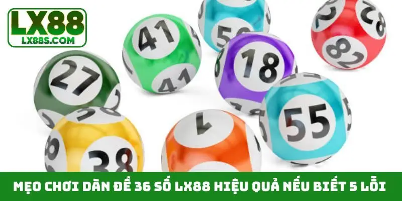Mẹo chơi dàn đề 36 số LX88 hiệu quả nếu biết 5 lỗi này