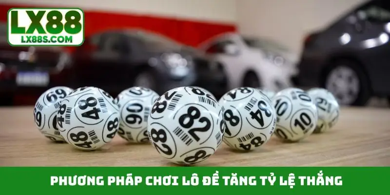 Phương pháp chơi lô đề tăng tỷ lệ thắng