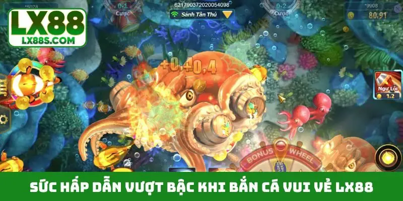 Sức hấp dẫn vượt bậc khi bắn cá vui vẻ LX88